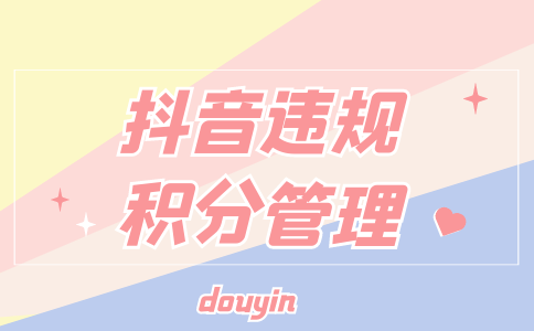 什么是抖音违规积分管理